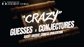 Some Conjectures and Guesses about the TRUTH about Ancient Chinese Civilization