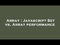 Array : Javascript Set vs. Array performance