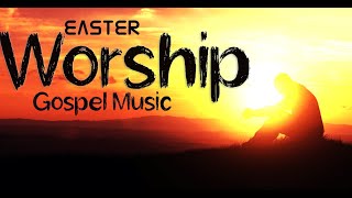 Easter Gospel Music - Christian Songs - Worship Music mix for Easter