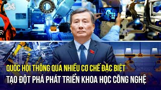 Quốc hội thông qua nhiều cơ chế đặc biệt tạo đột phá phát triển khoa học công nghệ | VTV24