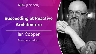 Succeeding at Reactive Architecture - Ian Cooper - NDC London 2023