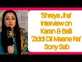 || Shreya Jha Interview on Karan & Balli || Aka Barkha Shergil || Ziddi Dil Maane Na || Sony Sab ||