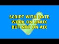 script with date work on Linux but not on AIX (2 Solutions!!)