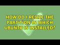 Ubuntu: How do I resize the partition in which Ubuntu is installed?