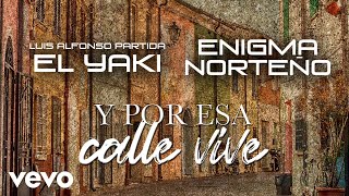 Enigma Norteño, Luis Alfonso Partida El Yaki - Y Por Esa Calle Vive (LETRA/En Vivo)