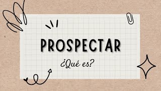 ¿Qué es la prospección? ¿Qué es prospectar?