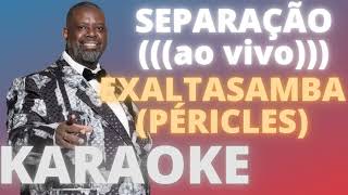 SEPARAÇÃO ao vivo   EXALTASAMBA PÉRICLES   KARAOKE COMPLETO