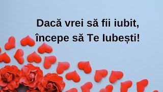 Dacă vrei să fii iubit, începe să Te Iubești ! Dar, pe cine trebuie să iubești?