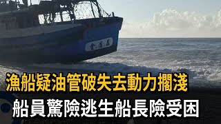 漁船疑油管破失去動力擱淺　船員驚險逃生船長險受困－民視新聞