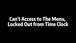5. Can't Access to The Menu, Locked Out from Time Clock