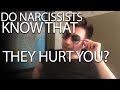 Do Narcissists know that they hurt you?