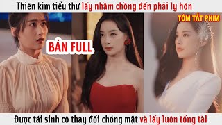 Thiên Kim Tiểu Thư Lấy Nhầm Chồng, Được Tái Sinh Cô Thay Đổi Chóng Mặt Lấy Luôn Tổng Tài