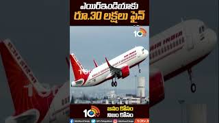 ఎయిర్ ఇండియాకు రూ 30 లక్షలు ఫైన్ | DGCA fines Air India | 10TV News