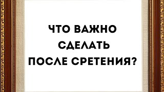 Что важно сделать после Сретения?