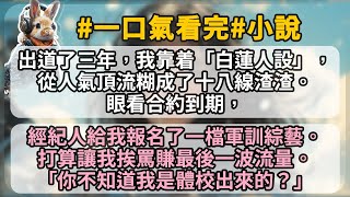 出道了三年，我靠着「白蓮人設」，從人氣頂流糊成了十八線渣渣。眼看合約到期，經紀人給我報名了一檔軍訓綜藝。打算讓我挨罵賺最後一波流量。「你不知道我是體校出來的？」