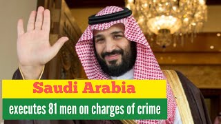 Saudi Arabia executes 81 men in 24 hours on charges of terrorism and crimes