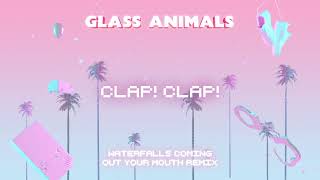 Glass Animals – Waterfalls Coming Out Your Mouth - Clap! Clap! remix