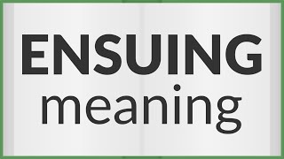 Ensuing | meaning of Ensuing