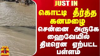 #JUSTIN || கொட்டி தீர்த்த கனமழை - சென்னை அருகே ஹைவேயில் திடீரென ஏற்பட்ட பள்ளம்