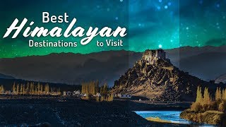 Best Himalayan Destinations To Visit | Must Visit Places In The Himalayas