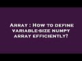 Array : How to define variable-size numpy array efficiently?