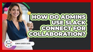 How Do Admins Use Slack Connect For Collaboration? - Admin Career Guide