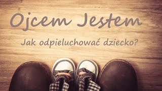 Ojcem Jestem (#16) jak odpieluchować dziecko