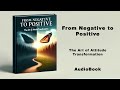 from negative to positive the art of attitude transformation audiobook