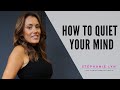 HOW TO QUIET YOUR MIND | CUT WORRY AND STRESS | STEPHANIE LYN COACHING