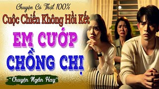 Em Cướp Chồng Chị | Tình Thân Máu Mủ Đến Cuộc Chiến Không Hồi Kết Và Những Nỗi Đau Âm Thầm - Full