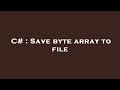 C# : Save byte array to file