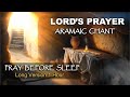 LORD'S PRAYER in ARAMAIC CHANT  - PRAY BEFORE SLEEP