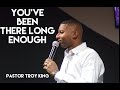 You've Been There Long Enough | Pastor Troy King | Breakthrough Harvest Church