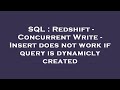 SQL : Redshift - Concurrent Write - Insert does not work if query is dynamicly created
