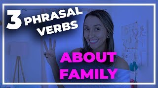 3 Phrasal Verbs about Family - English Vocabulary