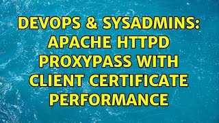 DevOps & SysAdmins: apache httpd ProxyPass with client certificate performance