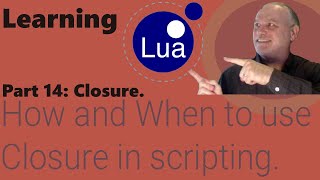 Learning Lua: Part 14 - How and when to use Closure in scripting