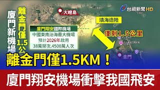 離金門僅1.5KM！ 廈門翔安機場衝擊我國飛安