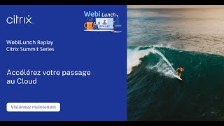 WebiLunch Citrix Summit Series: Facilitez votre passage au cloud