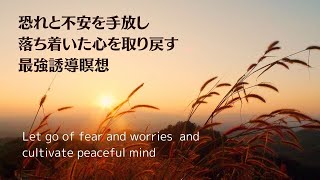 恐れと不安を手放し落ち着いた心を取り戻す最強誘導瞑想　Let go of fear ,worries and cultivate calm mind