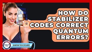 How Do Stabilizer Codes Correct Quantum Errors? - Quantum Tech Explained