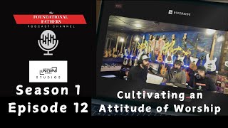 Foundational Fathers Podcast - Cultivating an Attitude of Worship