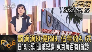 罰滴滴80億RMB.佔年收4.6%   日19.5萬!連破紀錄.東京每百有1確診｜方念華｜FOCUS全球新聞 20220722