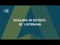 Scaling in EdTech by Listening