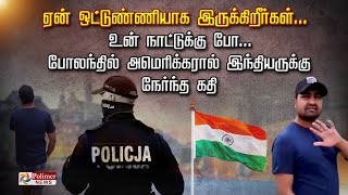 ஏன் ஒட்டுண்ணியாக இருக்கிறீர்கள்..உன் நாட்டுக்கு போ.. போலந்தில் அமெரிக்கரால் இந்தியருக்கு நேர்ந்த கதி