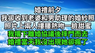 婚禮前夕，我卻收到老婆和男助理的婚紗照，照片上兩人摟腰熱吻一臉甜蜜，我撂下離婚協議後摔門而去，婚禮當天我沒出現她卻瘋了【三味時光】#內涵老師#番茄說娛樂#情感故事#爽文