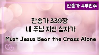 [찬송가 반주] 새찬송가 339장 (통365장) 내 주님 지신 십자가 Must Jesus Bear the Cross Alone