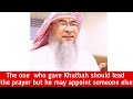 Must the one who gave khutbah lead the Friday prayer or can someone else also lead? assim al hakeem