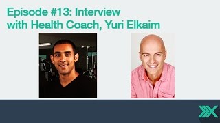 Podcast Episode #13 with Health Coach, Yuri Elkaim