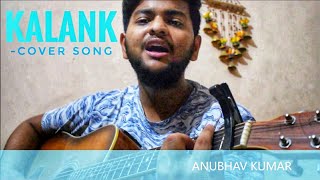KALANK(TITLE TRACK)|| IMPERFECT Acoustic cover || #AnubhavKumar || #arijitsingh
